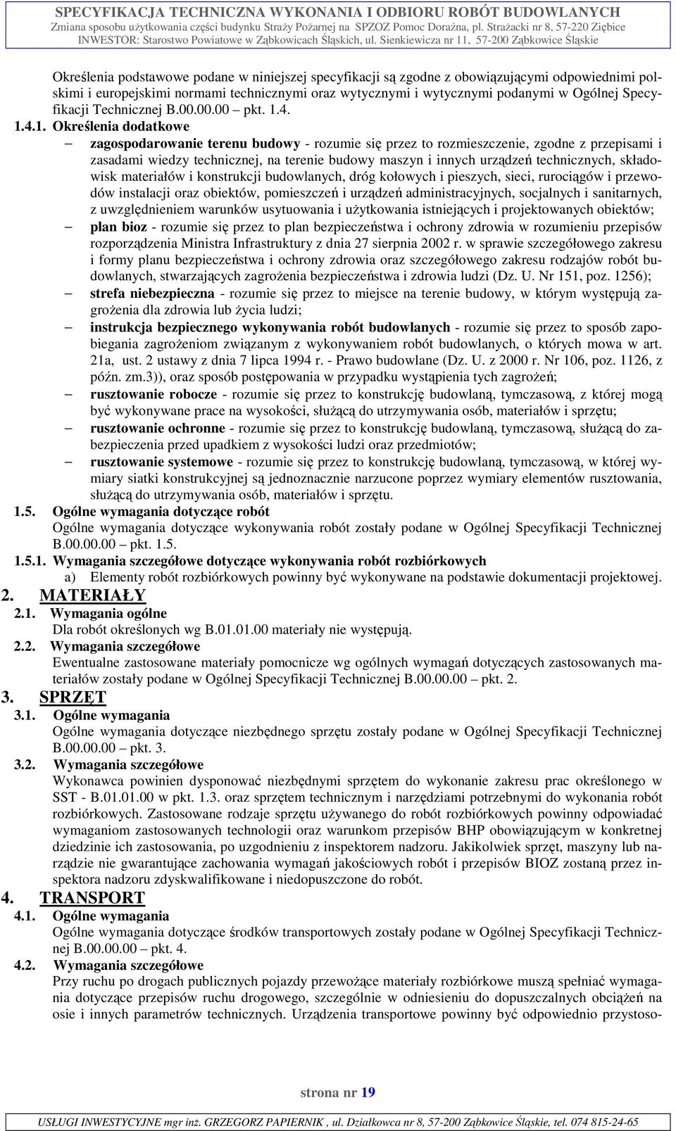 4. 1.4.1. Określenia dodatkowe zagospodarowanie terenu budowy - rozumie się przez to rozmieszczenie, zgodne z przepisami i zasadami wiedzy technicznej, na terenie budowy maszyn i innych urządzeń