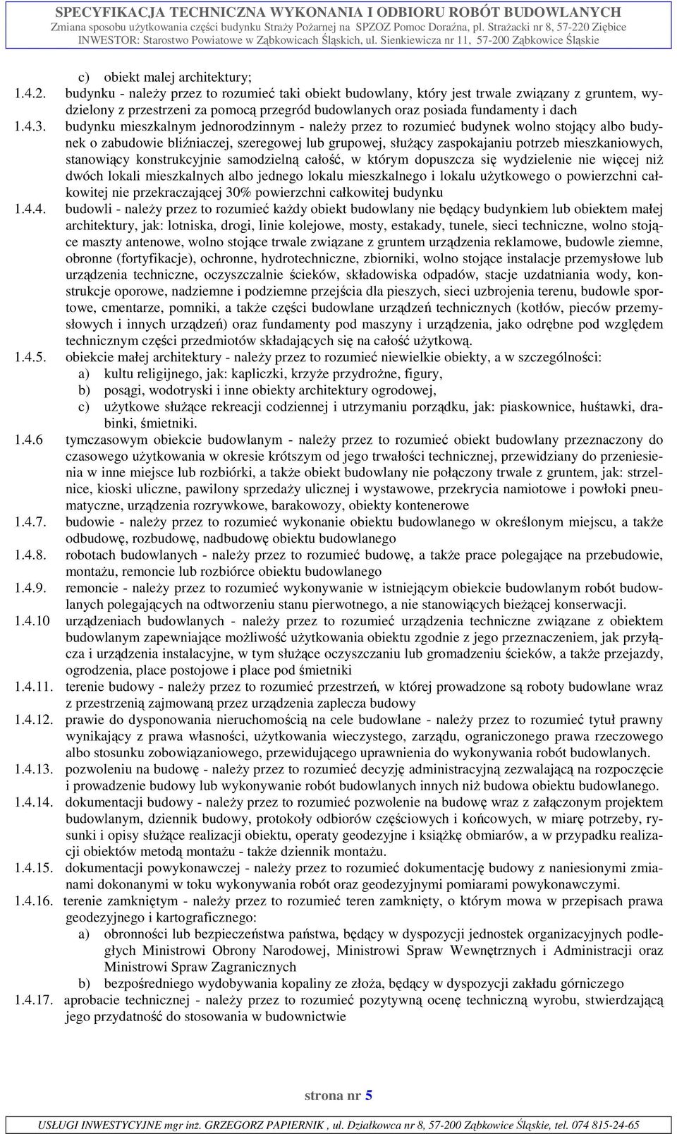 budynku mieszkalnym jednorodzinnym - naleŝy przez to rozumieć budynek wolno stojący albo budynek o zabudowie bliźniaczej, szeregowej lub grupowej, słuŝący zaspokajaniu potrzeb mieszkaniowych,