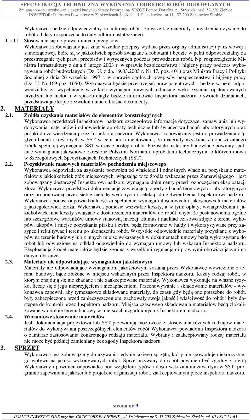 robotami i będzie w pełni odpowiedzialny za przestrzeganie tych praw, przepisów i wytycznych podczas prowadzenia robót. Np. rozporządzenie Ministra Infrastruktury z dnia 6 lutego 2003 r.