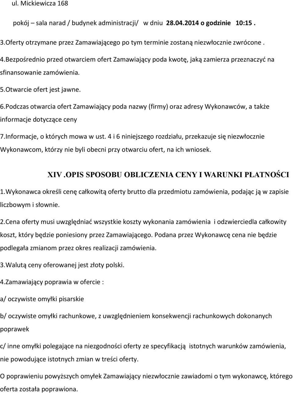 Podczas otwarcia ofert Zamawiający poda nazwy (firmy) oraz adresy Wykonawców, a także informacje dotyczące ceny 7.Informacje, o których mowa w ust.