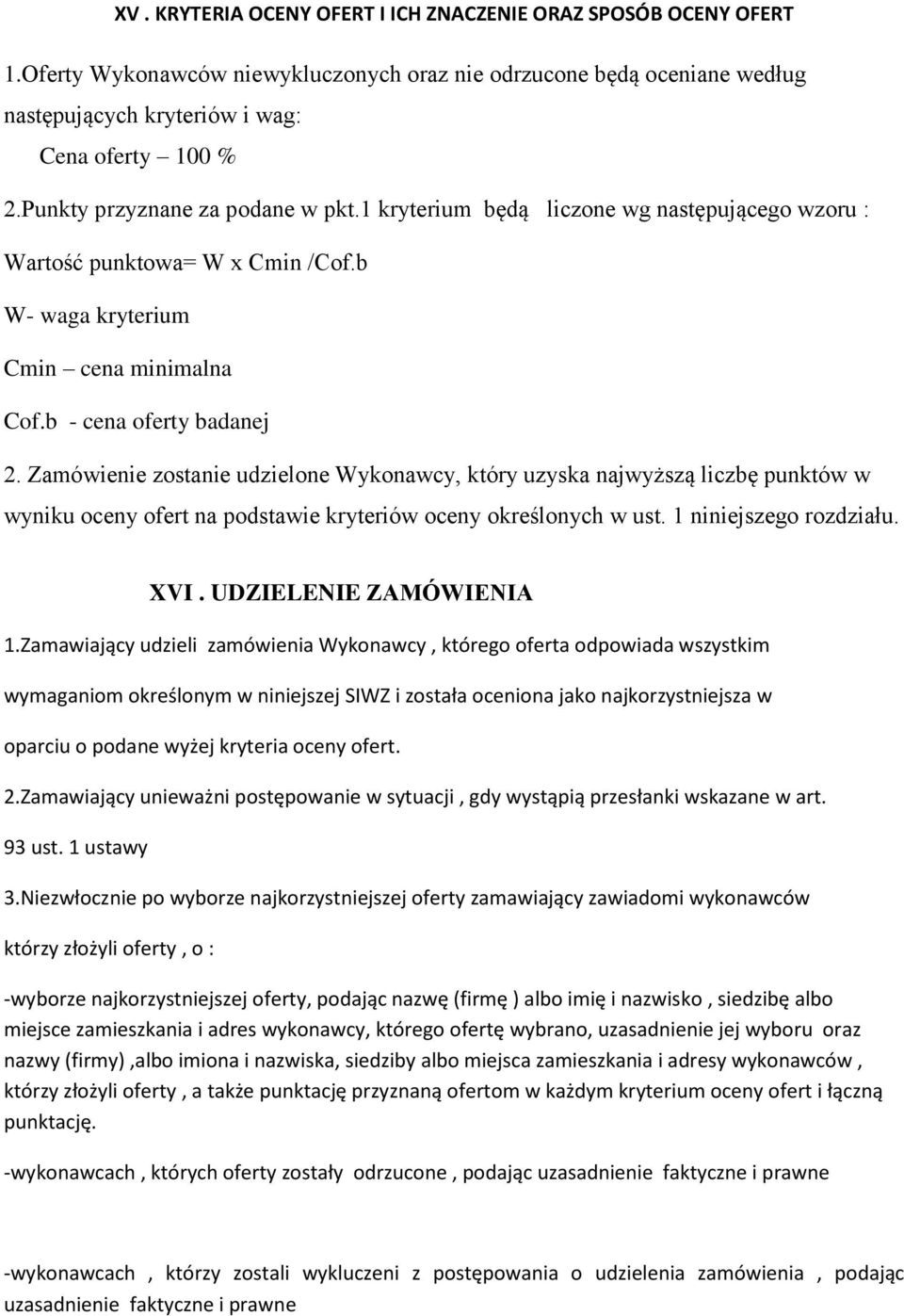 Zamówienie zostanie udzielone Wykonawcy, który uzyska najwyższą liczbę punktów w wyniku oceny ofert na podstawie kryteriów oceny określonych w ust. 1 niniejszego rozdziału. XVI.