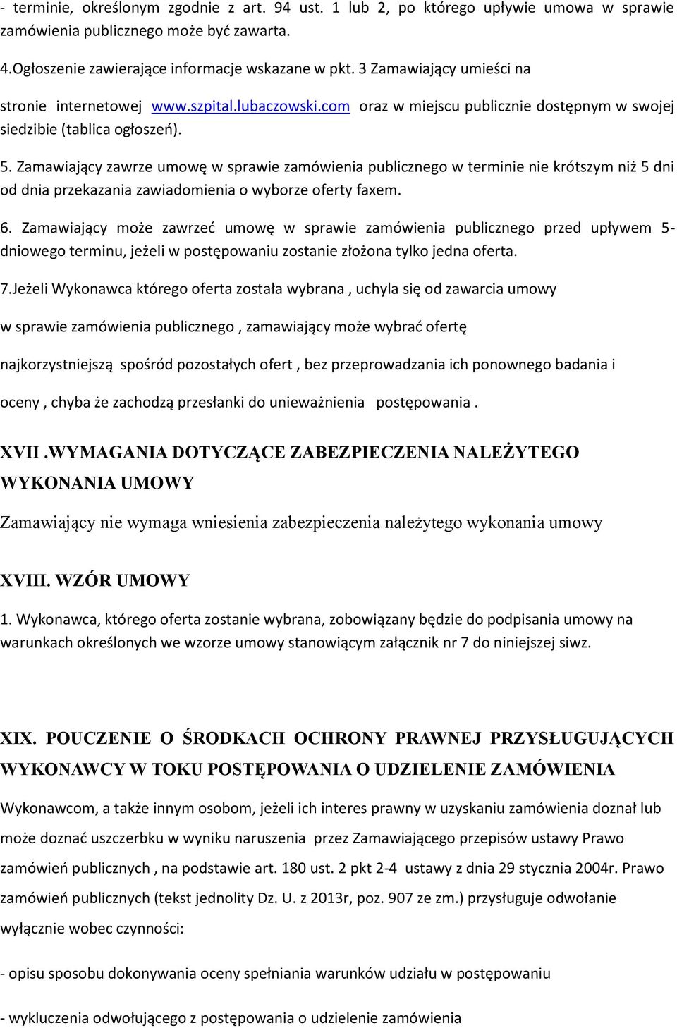 Zamawiający zawrze umowę w sprawie zamówienia publicznego w terminie nie krótszym niż 5 dni od dnia przekazania zawiadomienia o wyborze oferty faxem. 6.