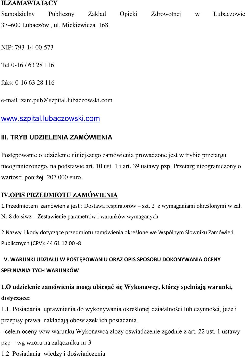 10 ust. 1 i art. 39 ustawy pzp. Przetarg nieograniczony o wartości poniżej 207 000 euro. IV.OPIS PRZEDMIOTU ZAMÓWIENIA 1.Przedmiotem zamówienia jest : Dostawa respiratorów szt.