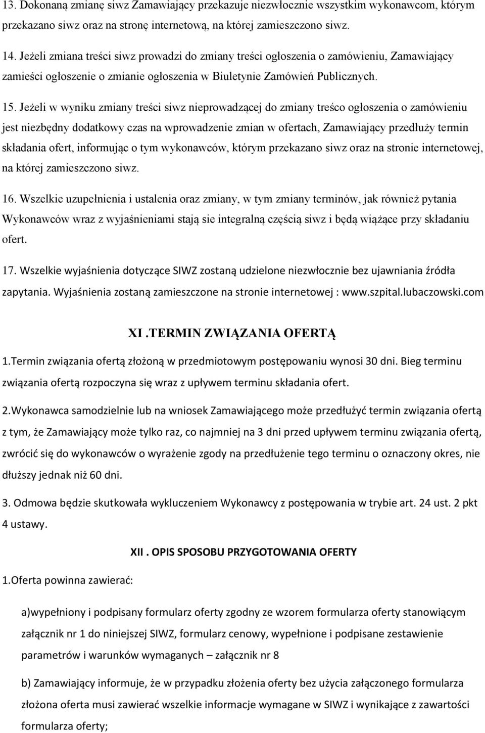 Jeżeli w wyniku zmiany treści siwz nieprowadzącej do zmiany treśco ogłoszenia o zamówieniu jest niezbędny dodatkowy czas na wprowadzenie zmian w ofertach, Zamawiający przedłuży termin składania