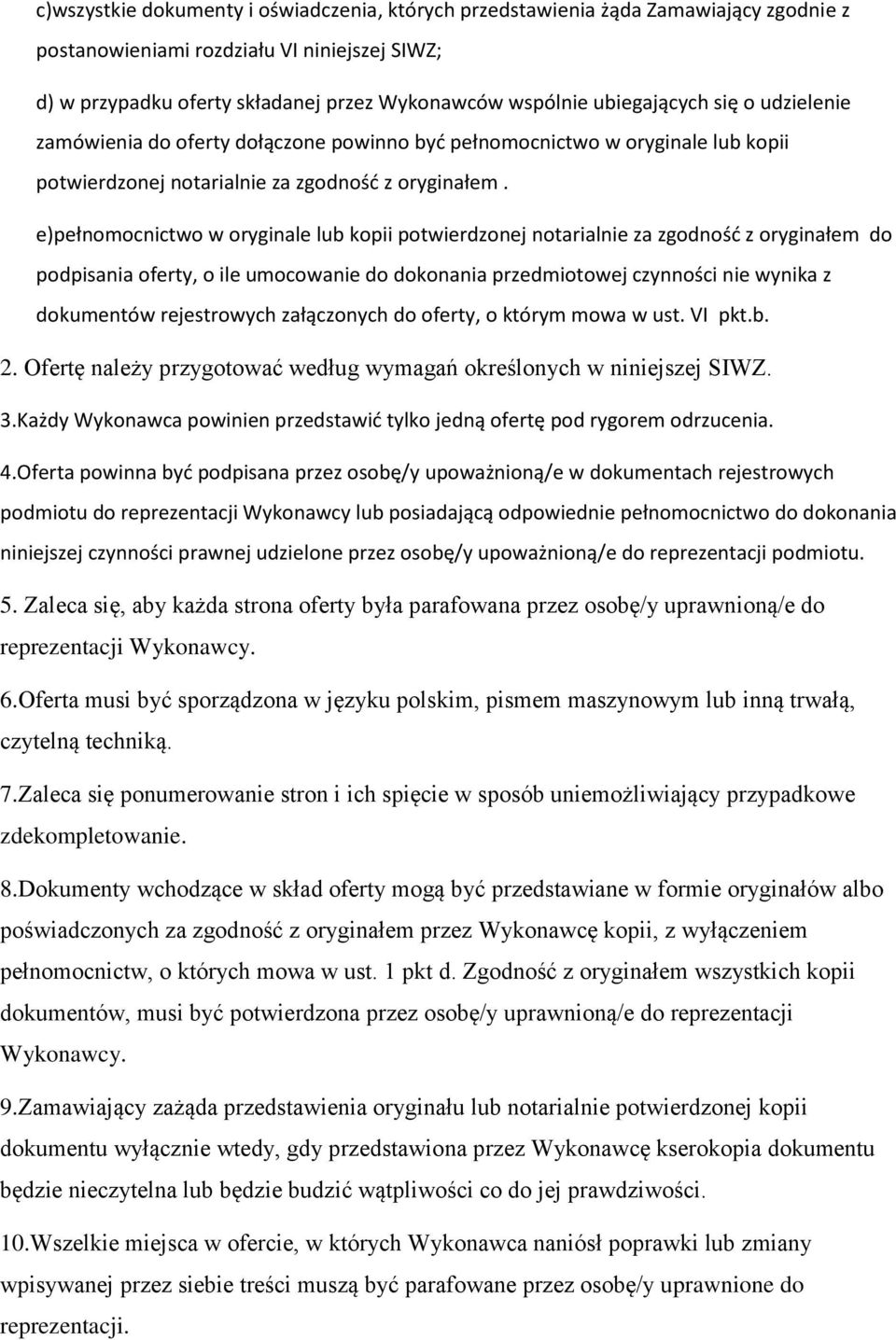 e)pełnomocnictwo w oryginale lub kopii potwierdzonej notarialnie za zgodnośd z oryginałem do podpisania oferty, o ile umocowanie do dokonania przedmiotowej czynności nie wynika z dokumentów