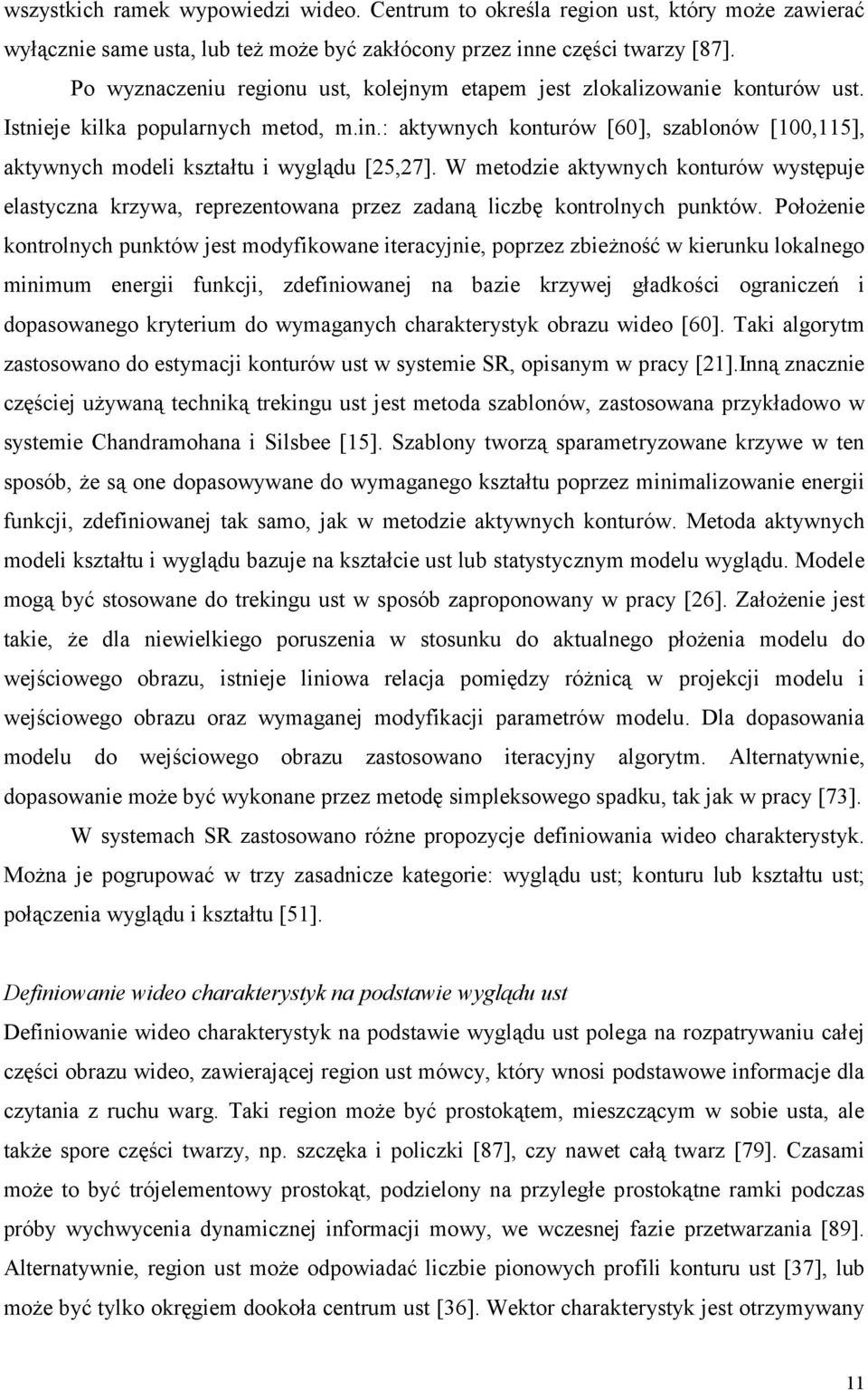 : aktywnych kontuów [60], szablonów [00,5], aktywnych modeli kształtu i wyglądu [25,27]. W metodzie aktywnych kontuów występuje elastyczna kzywa, epezentowana pzez zadaną liczbę kontolnych punktów.