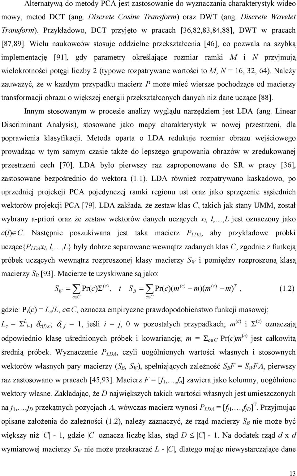 Wielu naukowców stosuje oddzielne pzekształcenia [46], co pozwala na szybką implementację [9], gdy paamety okeślające ozmia amki M i N pzyjmują wielokotności potęgi liczby 2 (typowe ozpatywane