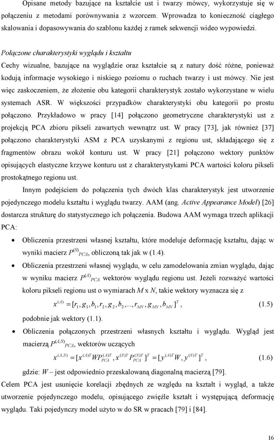 Połączone chaakteystyki wyglądu i kształtu Cechy wizualne, bazujące na wyglądzie oaz kształcie są z natuy dość óżne, ponieważ kodują infomacje wysokiego i niskiego poziomu o uchach twazy i ust mówcy.