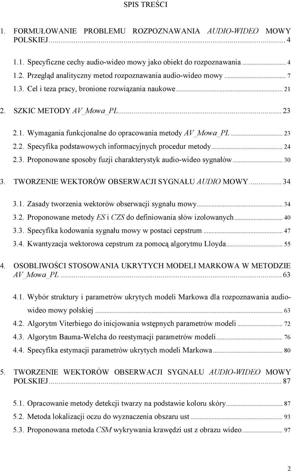 . Wymagania funkcjonalne do opacowania metody AV_Mowa_PL... 23 2.2. Specyfika podstawowych infomacyjnych pocedu metody... 24 2.3. Poponowane sposoby fuzji chaakteystyk audio-wideo sygnałów... 30 3.