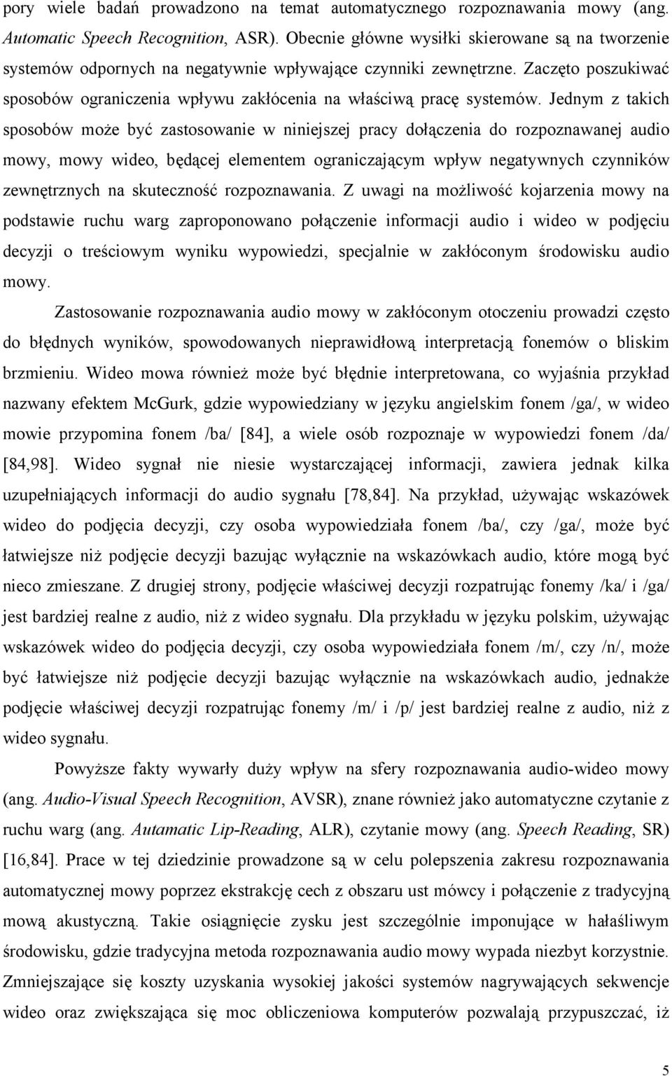 Jednym z takich sposobów może być zastosowanie w niniejszej pacy dołączenia do ozpoznawanej audio mowy, mowy wideo, będącej elementem oganiczającym wpływ negatywnych czynników zewnętznych na