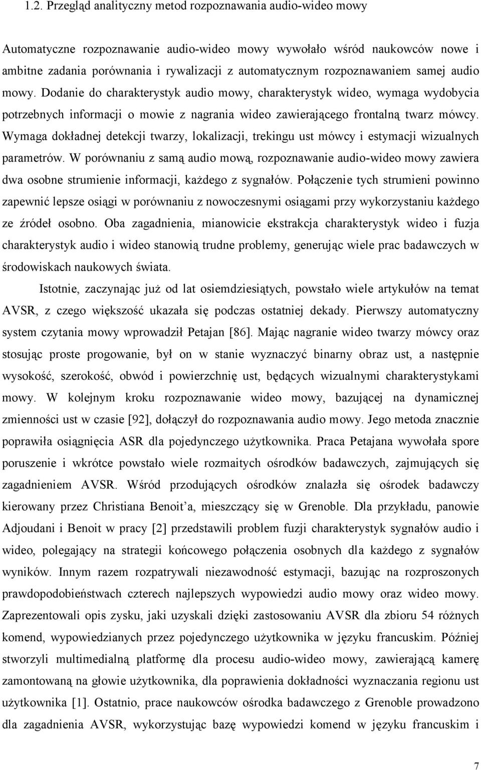 Wymaga dokładnej detekcji twazy, lokalizacji, tekingu ust mówcy i estymacji wizualnych paametów.