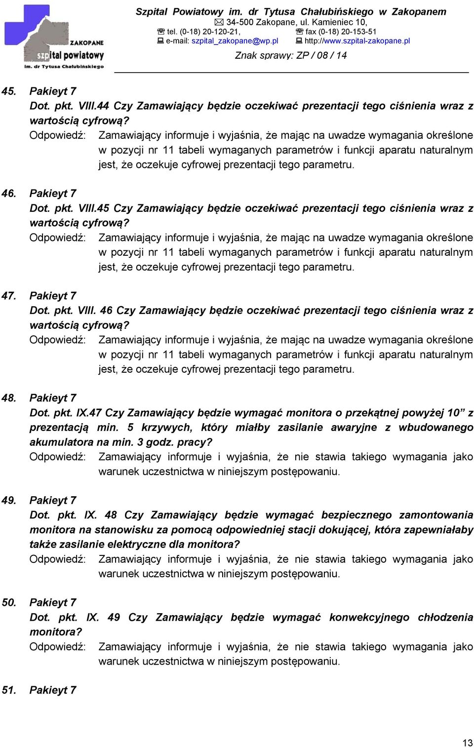 tego parametru. 46. Pakieyt 7 Dot. pkt. VIII.45 Czy Zamawiający będzie oczekiwać prezentacji tego ciśnienia wraz z wartością cyfrową?  tego parametru. 47. Pakieyt 7 Dot. pkt. VIII. 46 Czy Zamawiający będzie oczekiwać prezentacji tego ciśnienia wraz z wartością cyfrową?