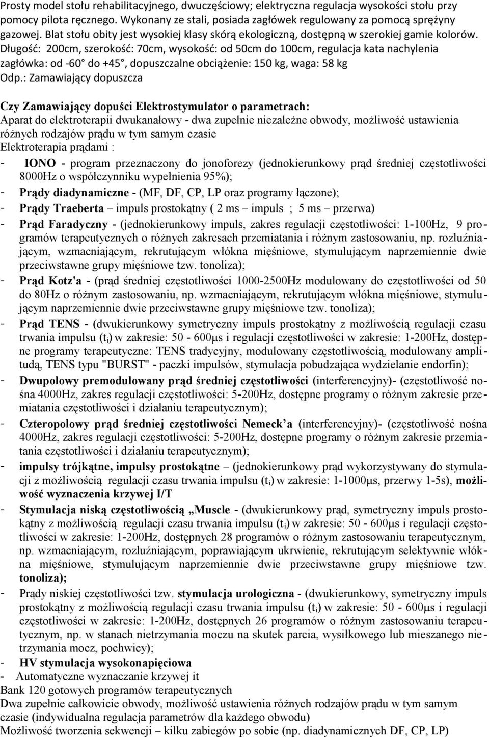 Długość: 200cm, szerokość: 70cm, wysokość: od 50cm do 100cm, regulacja kata nachylenia zagłówka: od -60 do +45, dopuszczalne obciążenie: 150 kg, waga: 58 kg Czy Zamawiający dopuści Elektrostymulator