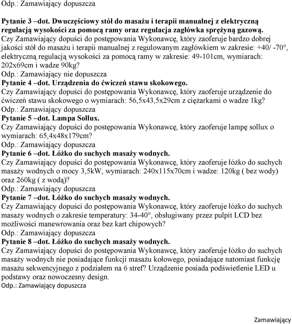 wysokości za pomocą ramy w zakresie: 49-101cm, wymiarach: 202x69cm i wadze 90kg? Odp.: Zamawiający nie dopuszcza Pytanie 4 dot. Urządzenia do ćwiczeń stawu skokowego.