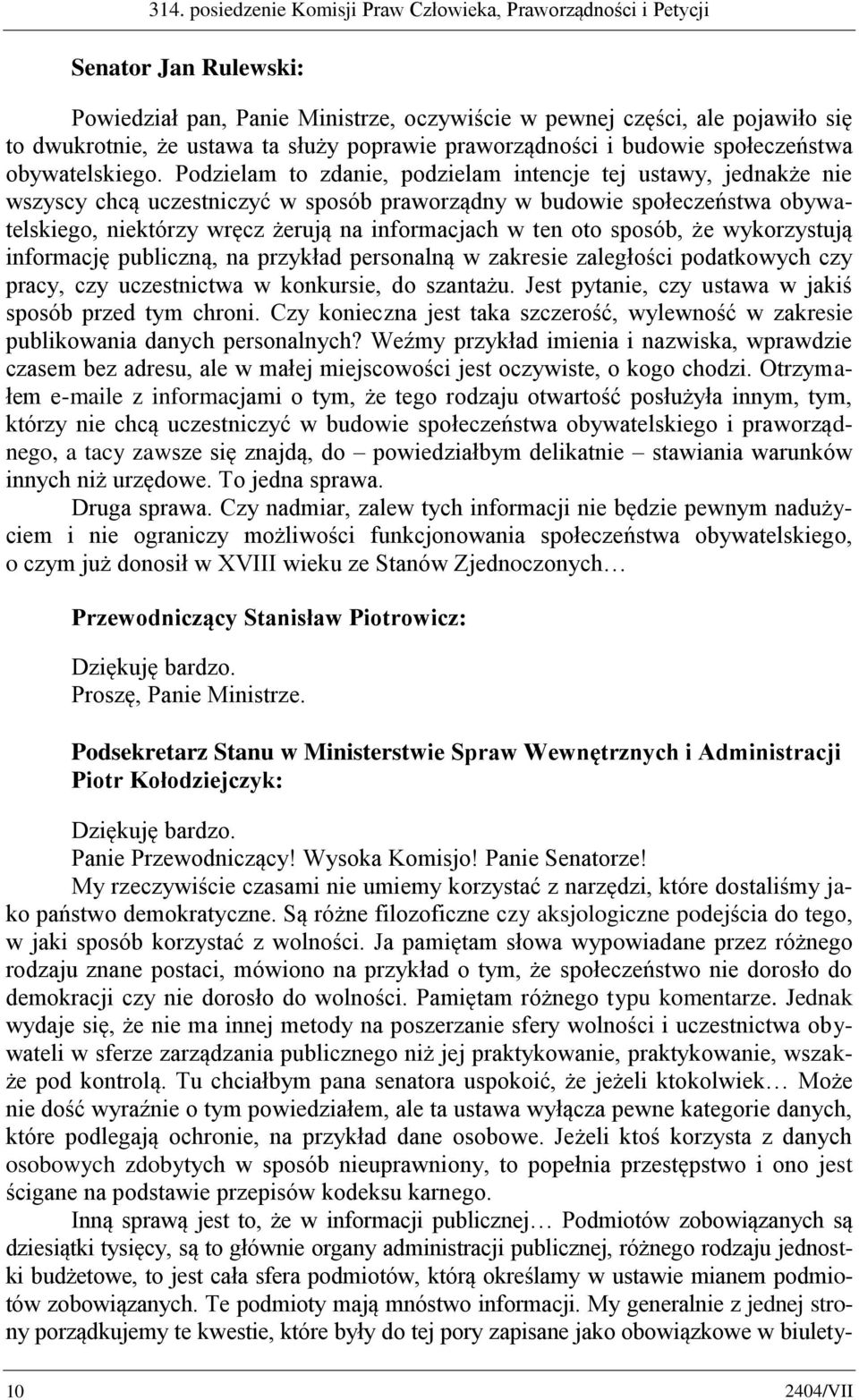 Podzielam to zdanie, podzielam intencje tej ustawy, jednakże nie wszyscy chcą uczestniczyć w sposób praworządny w budowie społeczeństwa obywatelskiego, niektórzy wręcz żerują na informacjach w ten