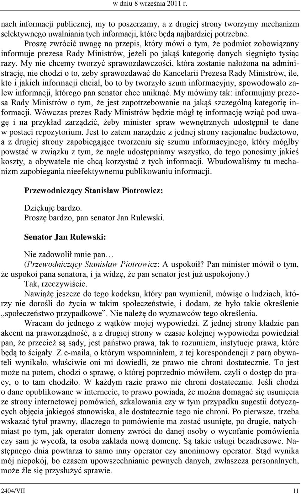 My nie chcemy tworzyć sprawozdawczości, która zostanie nałożona na administrację, nie chodzi o to, żeby sprawozdawać do Kancelarii Prezesa Rady Ministrów, ile, kto i jakich informacji chciał, bo to