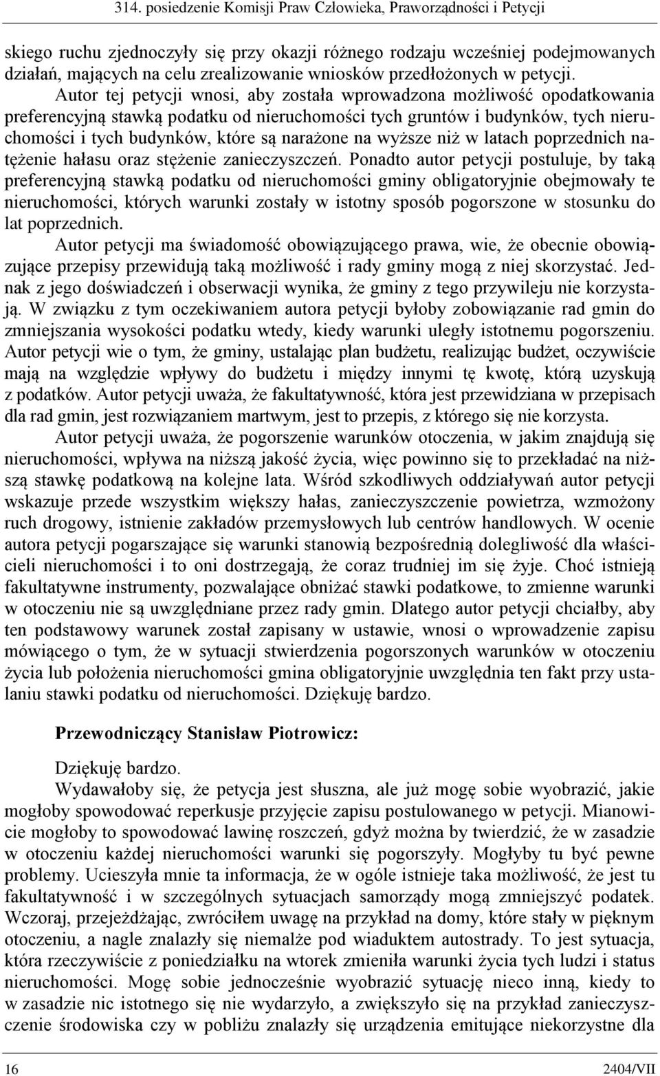 Autor tej petycji wnosi, aby została wprowadzona możliwość opodatkowania preferencyjną stawką podatku od nieruchomości tych gruntów i budynków, tych nieruchomości i tych budynków, które są narażone