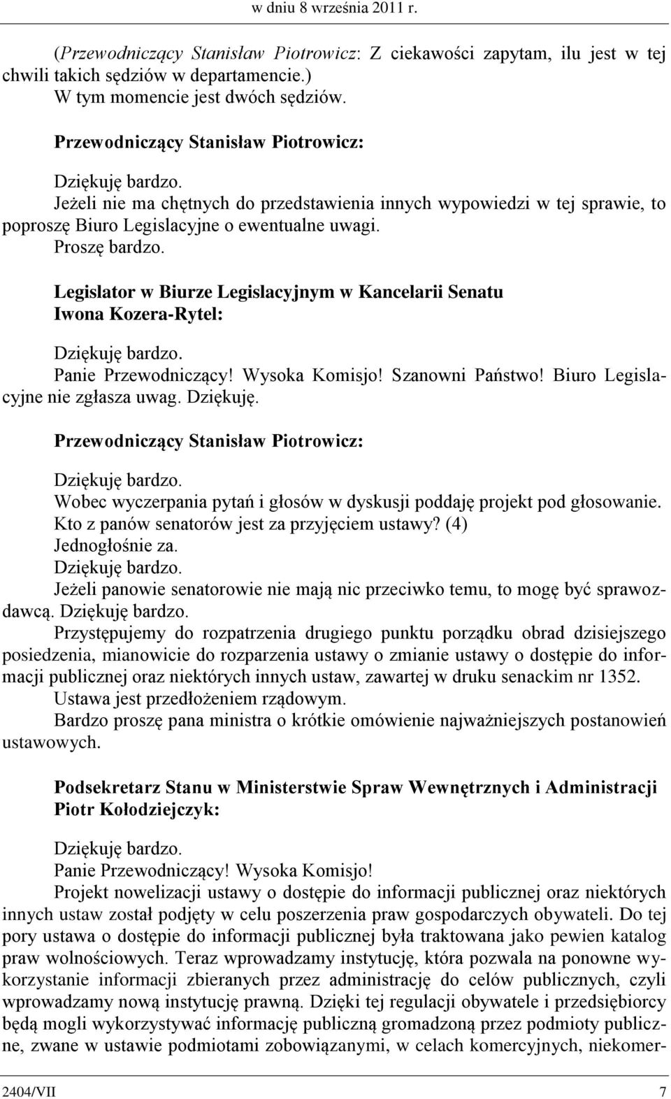 Legislator w Biurze Legislacyjnym w Kancelarii Senatu Iwona Kozera-Rytel: Dziękuję bardzo. Panie Przewodniczący! Wysoka Komisjo! Szanowni Państwo! Biuro Legislacyjne nie zgłasza uwag. Dziękuję. Dziękuję bardzo. Wobec wyczerpania pytań i głosów w dyskusji poddaję projekt pod głosowanie.