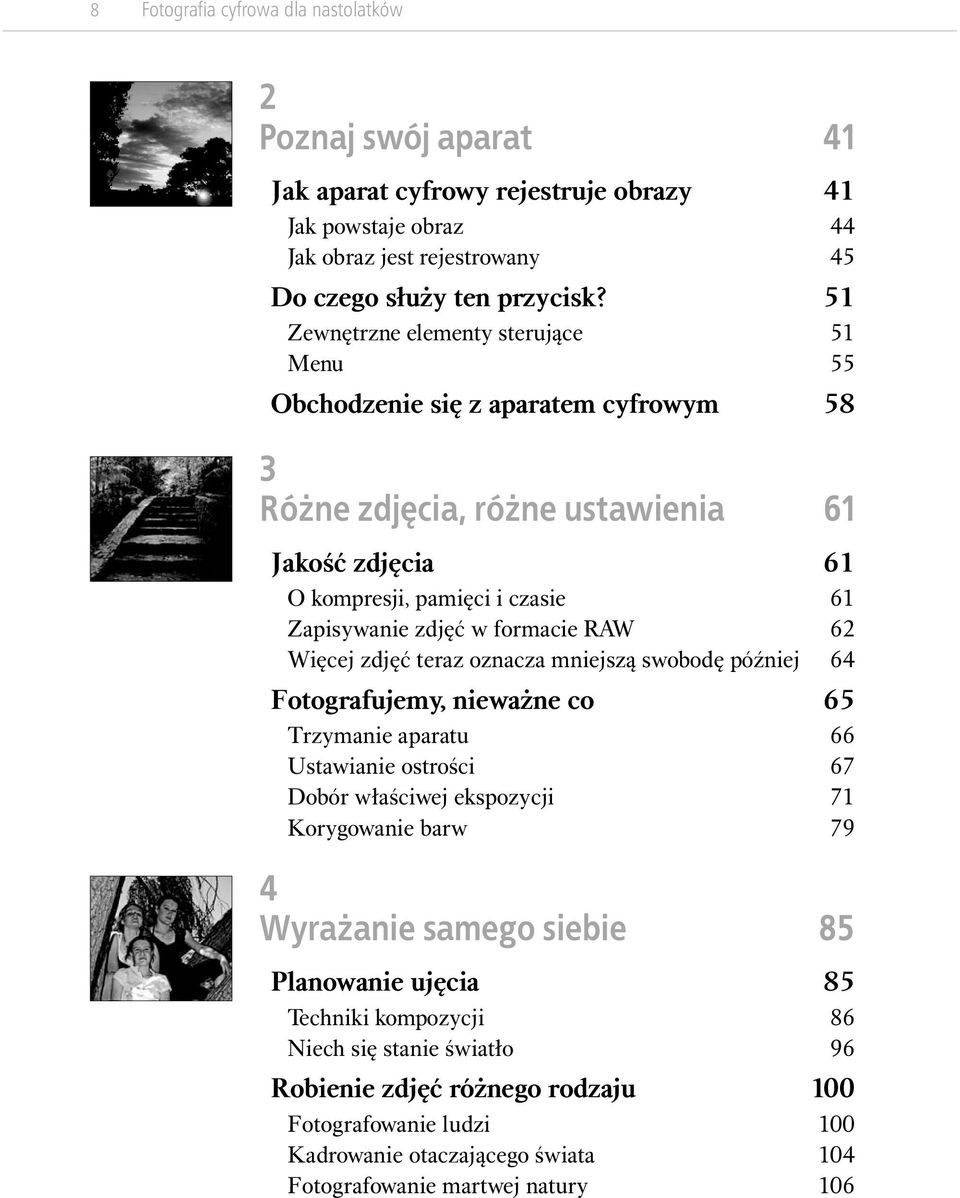 RAW 62 Więcej zdjęć teraz oznacza mniejszą swobodę później 64 Fotografujemy, nieważne co 65 Trzymanie aparatu 66 Ustawianie ostrości 67 Dobór właściwej ekspozycji 71 Korygowanie barw 79 4 Wyrażanie