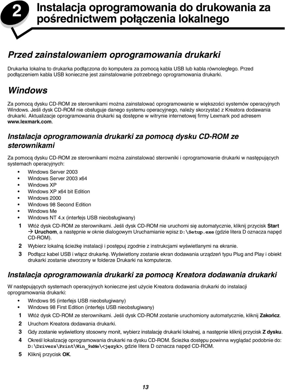 Windows Za pomocą dysku CD-ROM ze sterownikami można zainstalować oprogramowanie w większości systemów operacyjnych Windows.