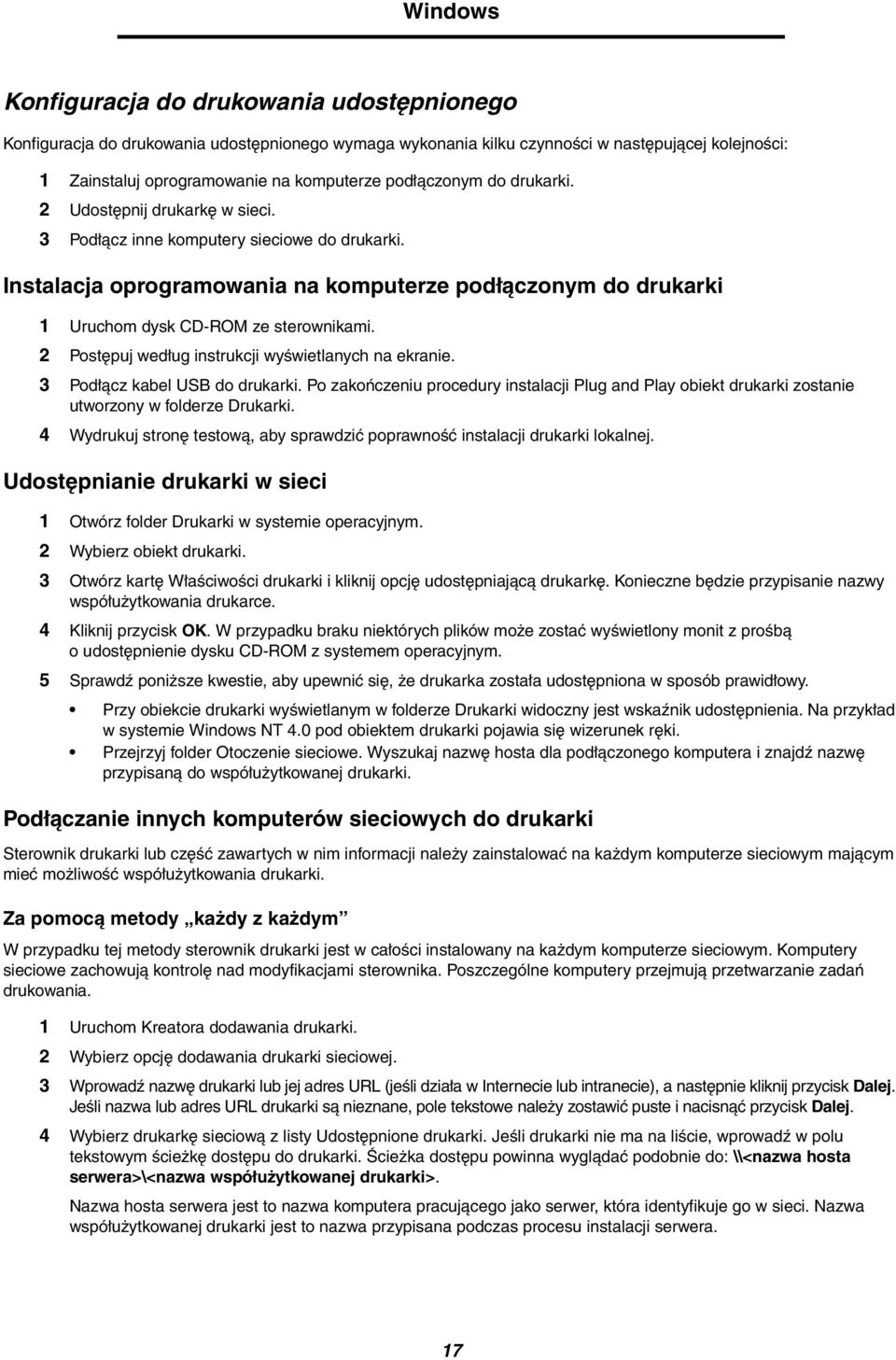 Instalacja oprogramowania na komputerze podłączonym do drukarki 1 Uruchom dysk CD-ROM ze sterownikami. 2 Postępuj według instrukcji wyświetlanych na ekranie. 3 Podłącz kabel USB do drukarki.