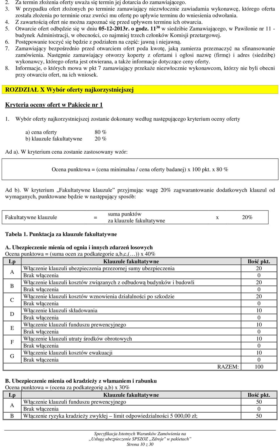 Z zawartością ofert nie można zapoznać się przed upływem terminu ich otwarcia. 5. Otwarcie ofert odbędzie się w dniu 05-12-2013r. o godz.