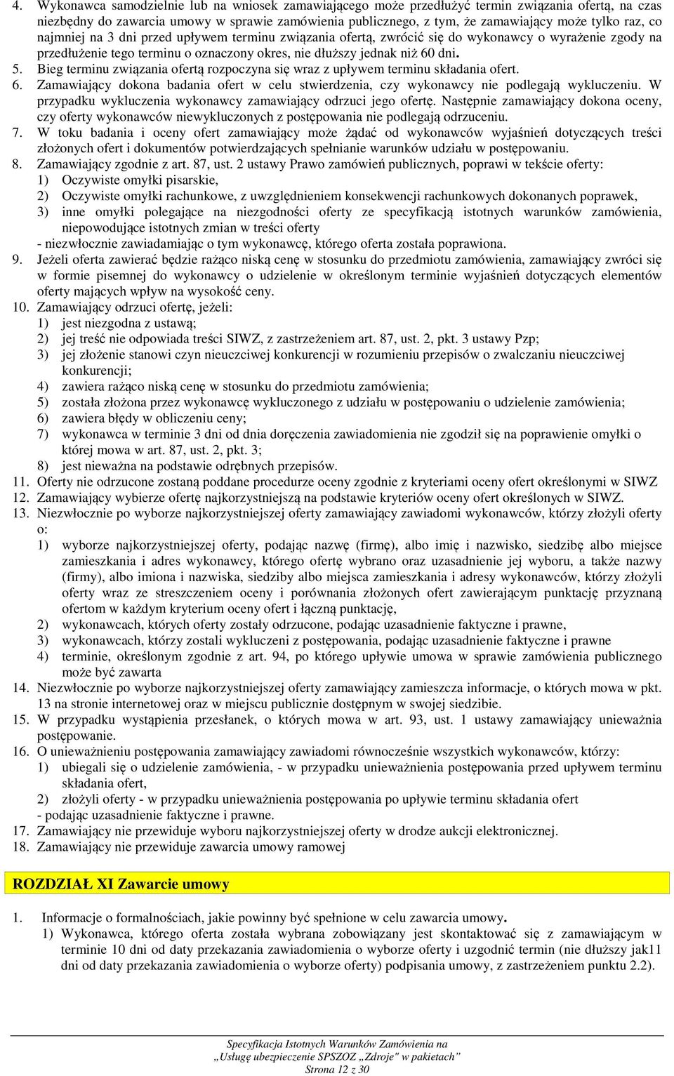 Bieg terminu związania ofertą rozpoczyna się wraz z upływem terminu składania ofert. 6. Zamawiający dokona badania ofert w celu stwierdzenia, czy wykonawcy nie podlegają wykluczeniu.