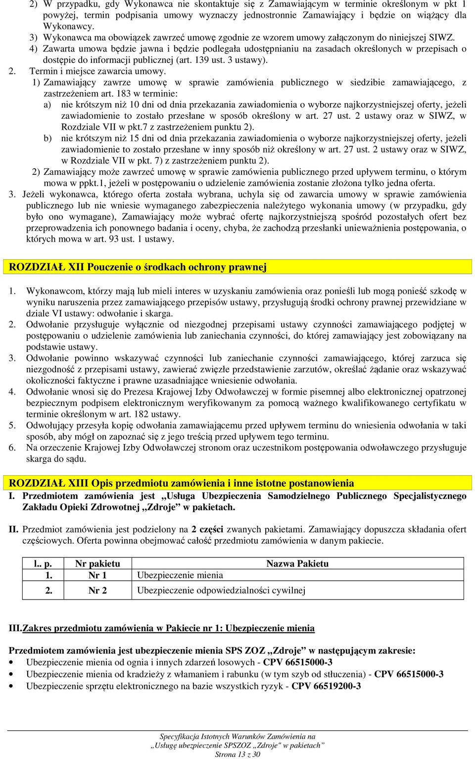 4) Zawarta umowa będzie jawna i będzie podlegała udostępnianiu na zasadach określonych w przepisach o dostępie do informacji publicznej (art. 139 ust. 3 ustawy). 2. Termin i miejsce zawarcia umowy.