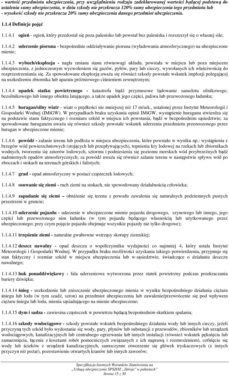 Definicje pojęć 1.1.4.1 ogień - ogień, który przedostał się poza palenisko lub powstał bez paleniska i rozszerzył się o własnej sile; 1.1.4.2 uderzenie pioruna - bezpośrednie oddziaływanie pioruna (wyładowania atmosferycznego) na ubezpieczone mienie; 1.