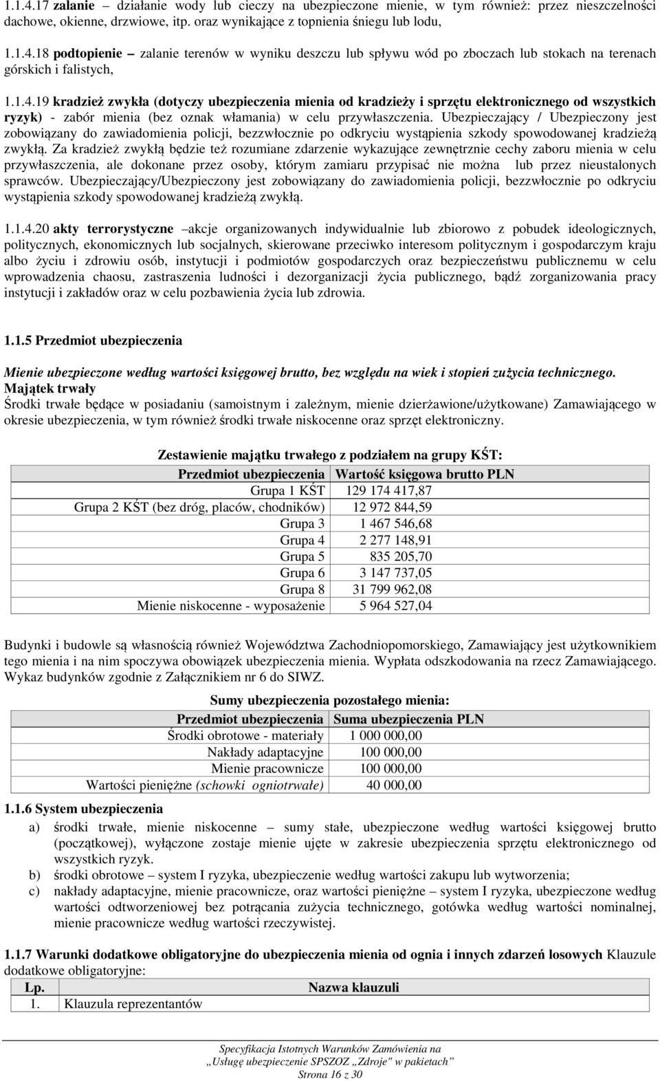 Ubezpieczający / Ubezpieczony jest zobowiązany do zawiadomienia policji, bezzwłocznie po odkryciu wystąpienia szkody spowodowanej kradzieżą zwykłą.