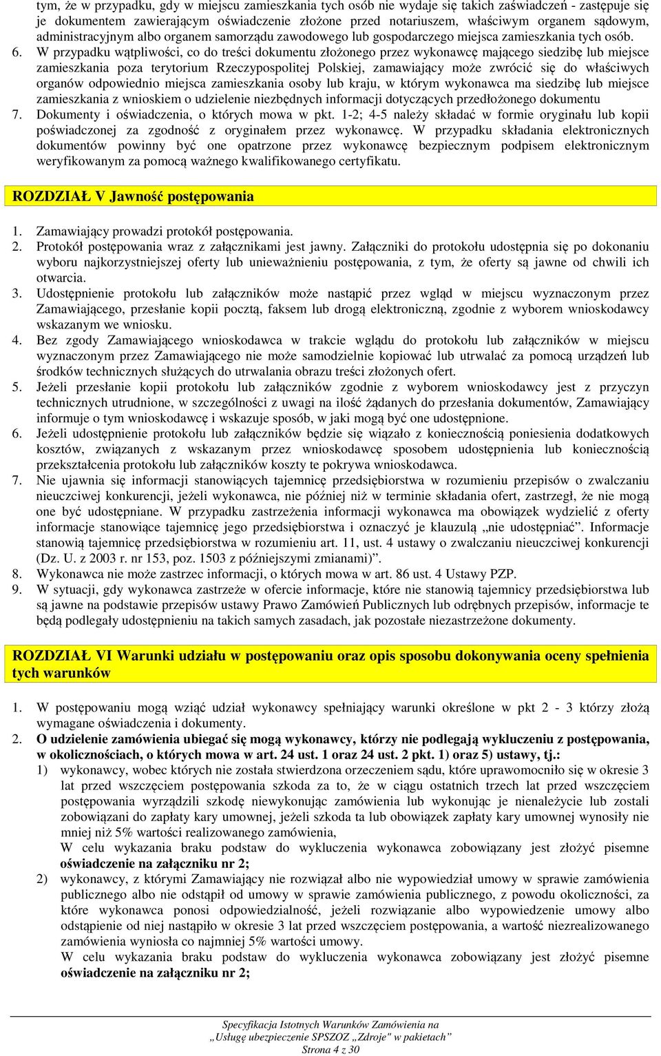 W przypadku wątpliwości, co do treści dokumentu złożonego przez wykonawcę mającego siedzibę lub miejsce zamieszkania poza terytorium Rzeczypospolitej Polskiej, zamawiający może zwrócić się do