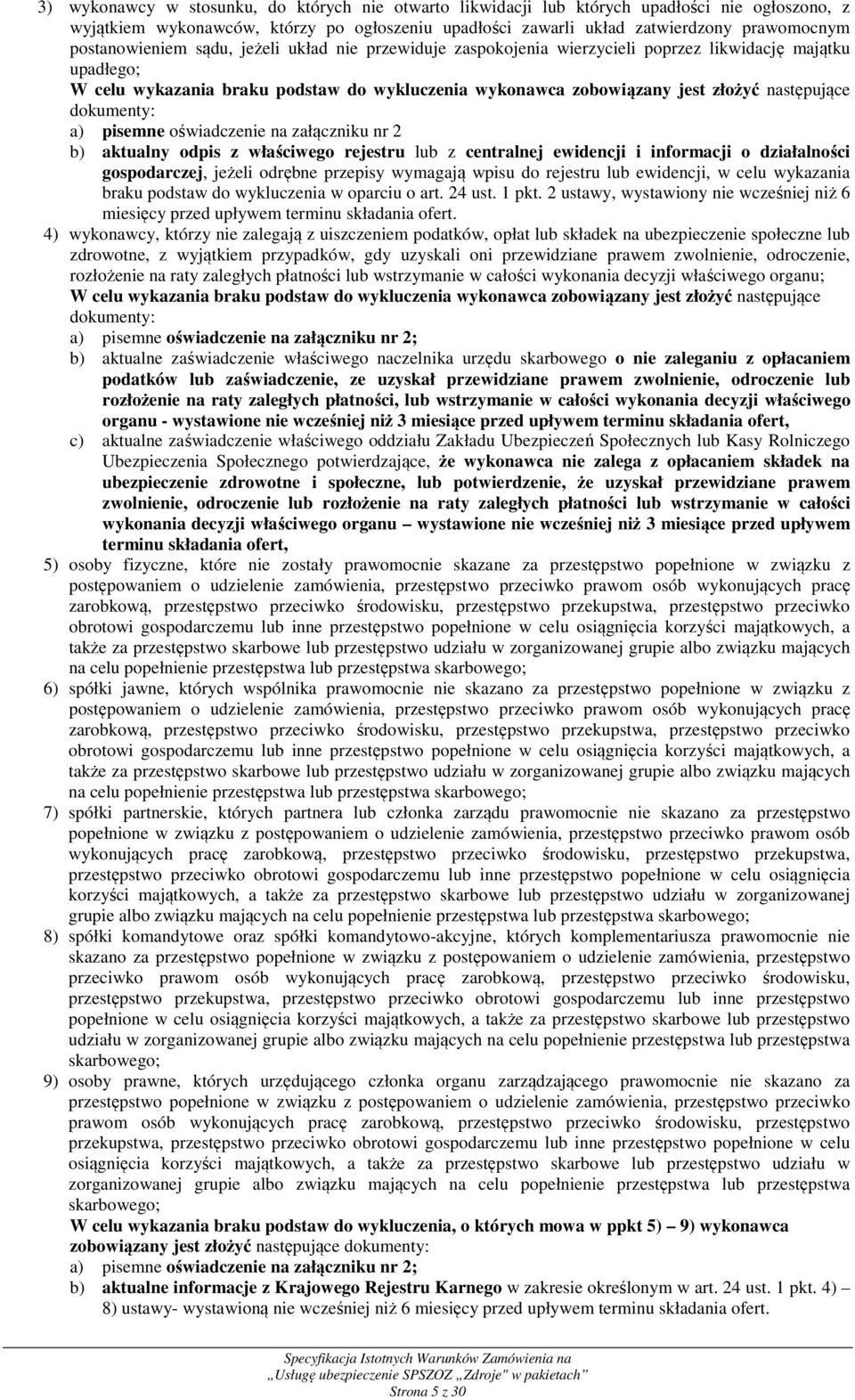 następujące dokumenty: a) pisemne oświadczenie na załączniku nr 2 b) aktualny odpis z właściwego rejestru lub z centralnej ewidencji i informacji o działalności gospodarczej, jeżeli odrębne przepisy