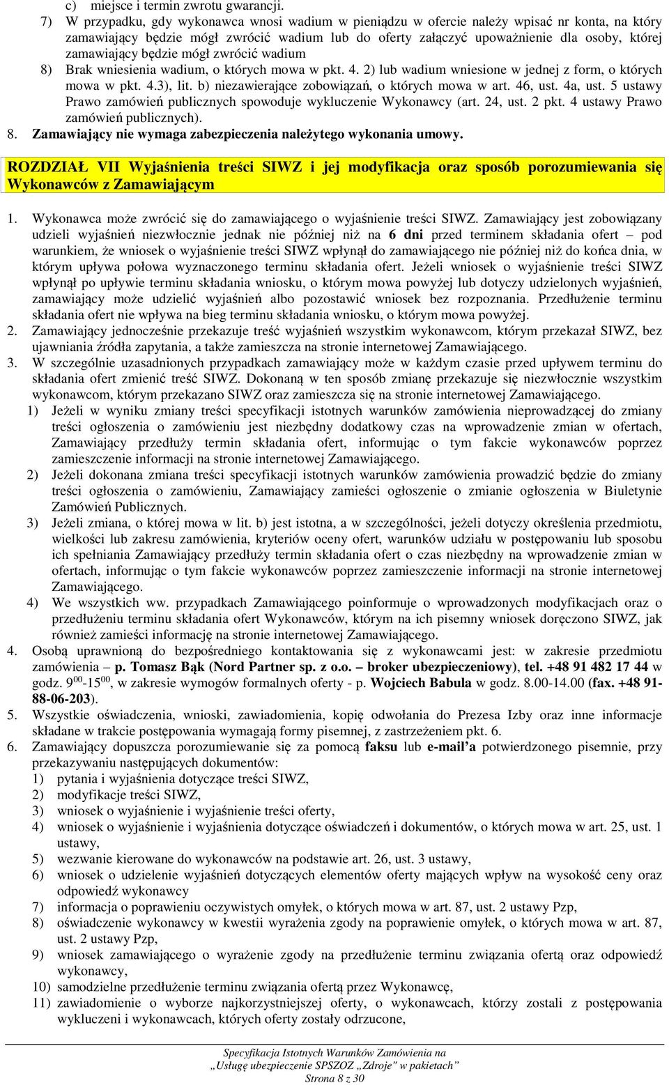 zamawiający będzie mógł zwrócić wadium 8) Brak wniesienia wadium, o których mowa w pkt. 4. 2) lub wadium wniesione w jednej z form, o których mowa w pkt. 4.3), lit.