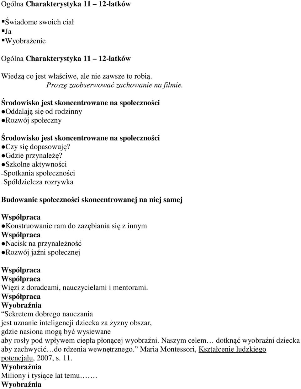 Szkolne aktywności Spotkania społeczności Spółdzielcza rozrywka Budowanie społeczności skoncentrowanej na niej samej Konstruowanie ram do zazębiania się z innym Nacisk na przynależność Rozwój jaźni