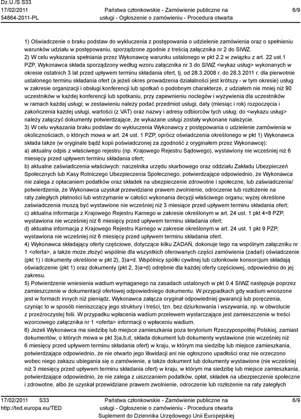 1 PZP, Wykonawca składa sporządzony według wzoru załącznika nr 3 do SIWZ <wykaz usług> wykonanych w okresie ostatnich 3 lat przed upływem terminu składania ofert, tj. od 28.3.2008 r. do 28.3.2011 r.