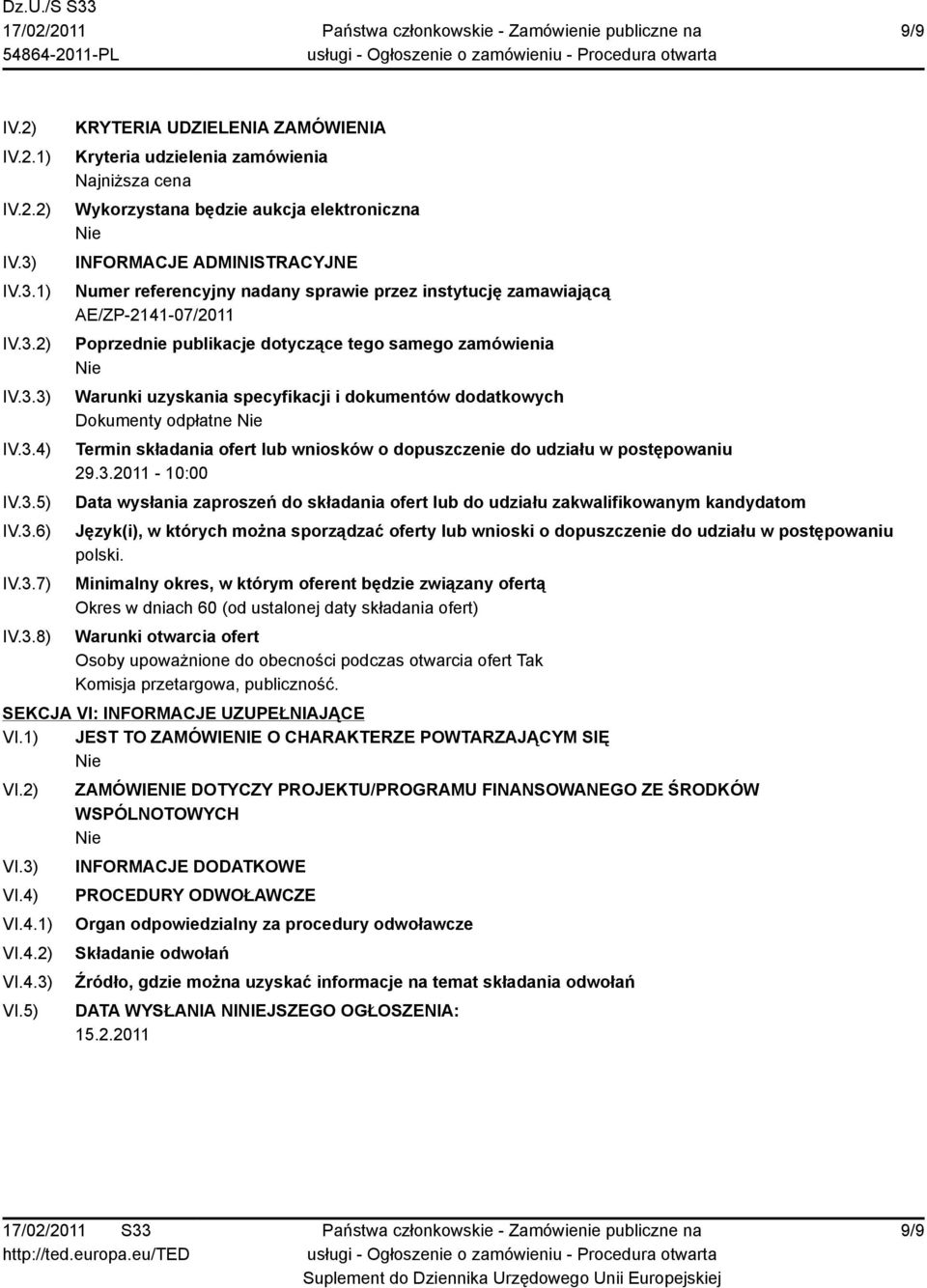 ADMINISTRACYJNE Numer referencyjny nadany sprawie przez instytucję zamawiającą AE/ZP-2141-07/2011 Poprzednie publikacje dotyczące tego samego zamówienia Warunki uzyskania specyfikacji i dokumentów