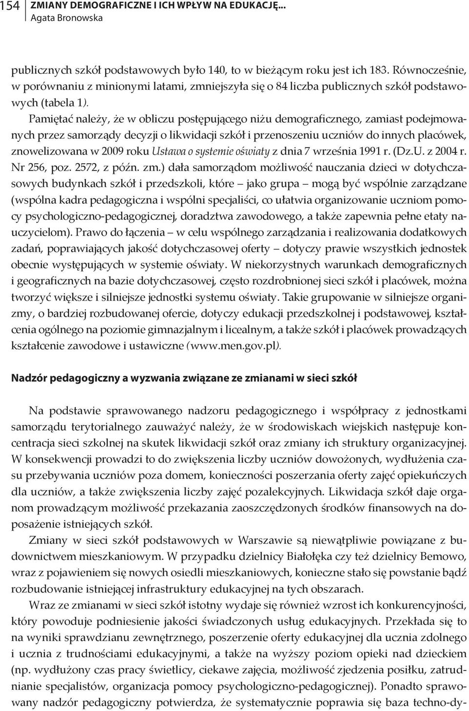 Pamiętać należy, że w obliczu postępującego niżu demograficznego, zamiast podejmowanych przez samorządy decyzji o likwidacji szkół i przenoszeniu uczniów do innych placówek, znowelizowana w 2009 roku