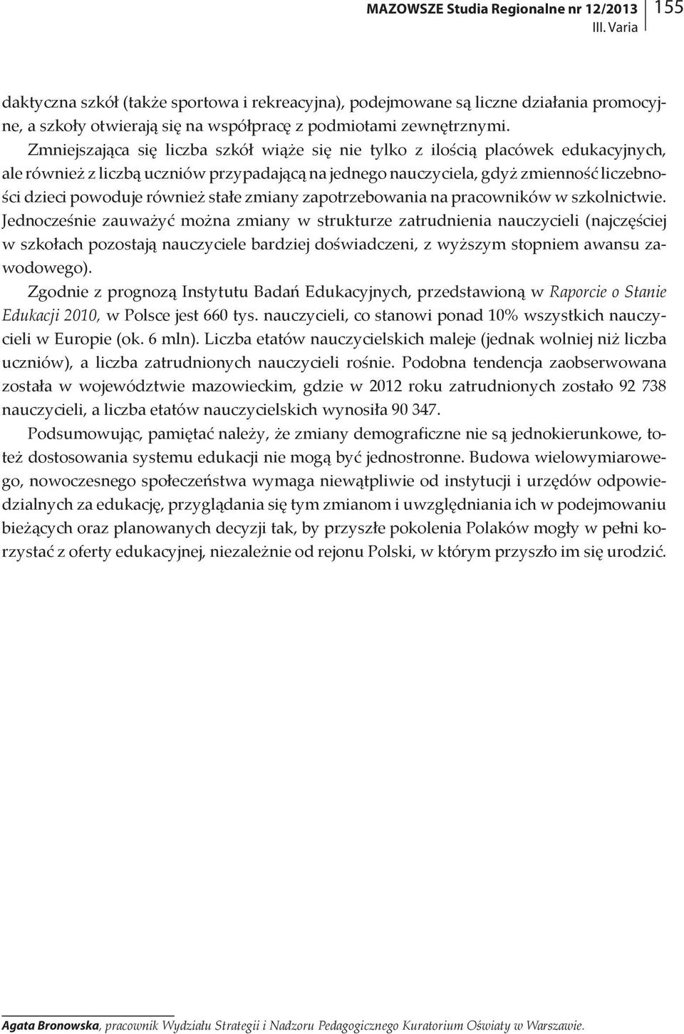 Zmniejszająca się liczba szkół wiąże się nie tylko z ilością placówek edukacyjnych, ale również z liczbą uczniów przypadającą na jednego nauczyciela, gdyż zmienność liczebności dzieci powoduje