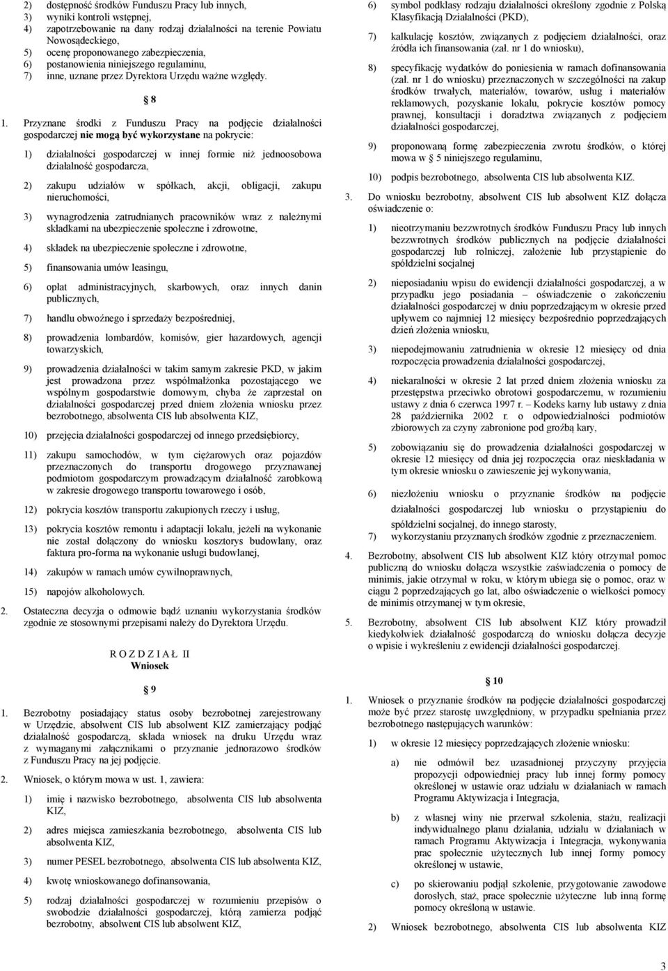 Przyznane środki z Funduszu Pracy na podjęcie działalności gospodarczej nie mogą być wykorzystane na pokrycie: 1) działalności gospodarczej w innej formie niż jednoosobowa działalność gospodarcza, 2)