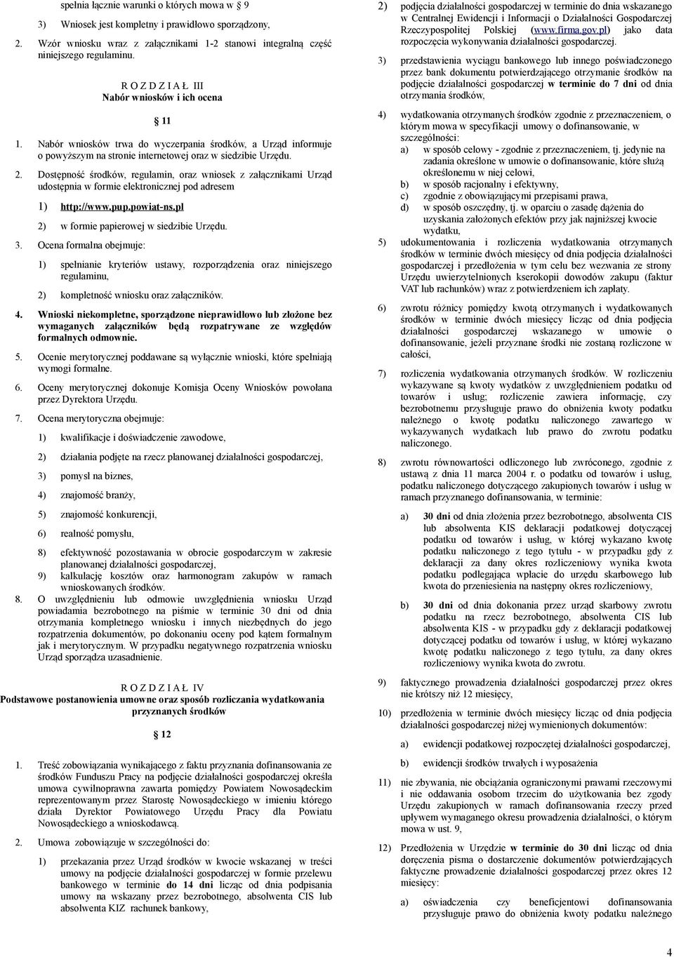 Dostępność środków, regulamin, oraz wniosek z załącznikami Urząd udostępnia w formie elektronicznej pod adresem 1) http://www.pup.powiat-ns.pl 2) w formie papierowej w siedzibie Urzędu. 3.