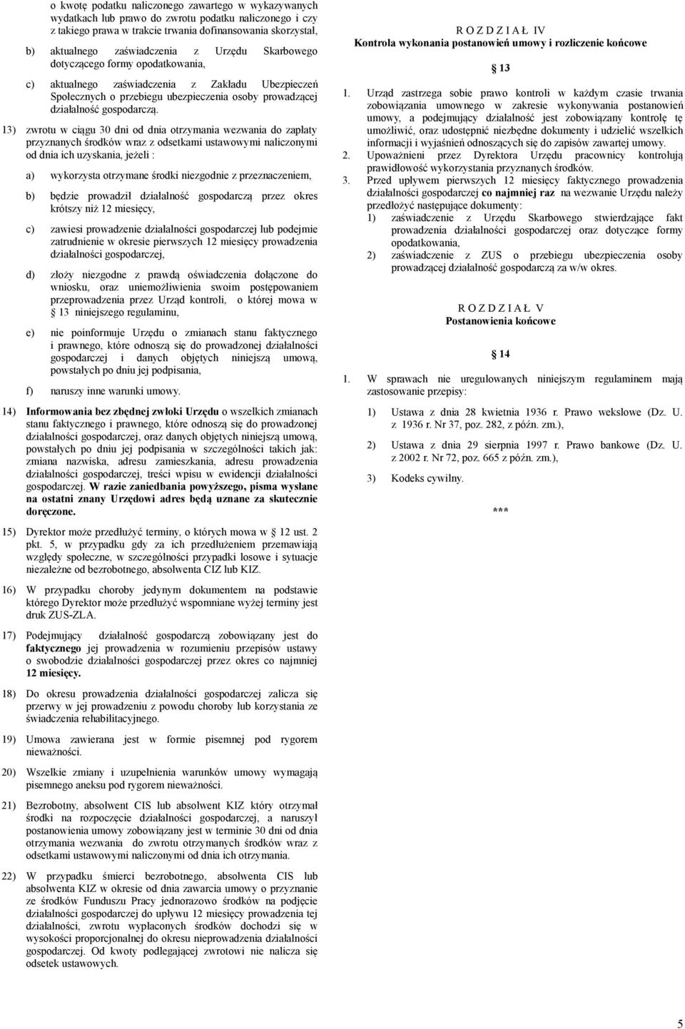 13) zwrotu w ciągu 30 dni od dnia otrzymania wezwania do zapłaty przyznanych środków wraz z odsetkami ustawowymi naliczonymi od dnia ich uzyskania, jeżeli : a) wykorzysta otrzymane środki niezgodnie