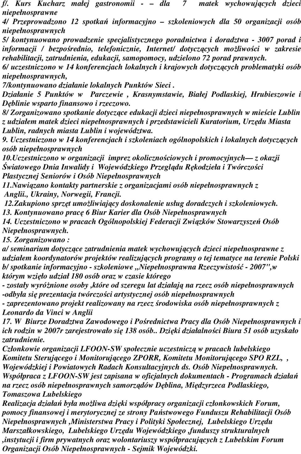 samopomocy, udzielono 72 porad prawnych. 6/ uczestniczono w 14 konferencjach lokalnych i krajowych dotyczących problematyki osób niepełnosprawnych, 7/kontynuowano działanie lokalnych Punktów Sieci.