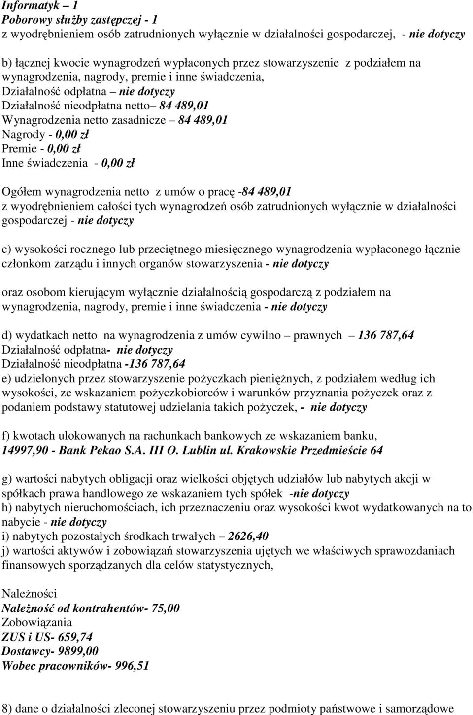 Premie - 0,00 zł Inne świadczenia - 0,00 zł Ogółem wynagrodzenia netto z umów o pracę -84 489,01 z wyodrębnieniem całości tych wynagrodzeń osób zatrudnionych wyłącznie w działalności gospodarczej -