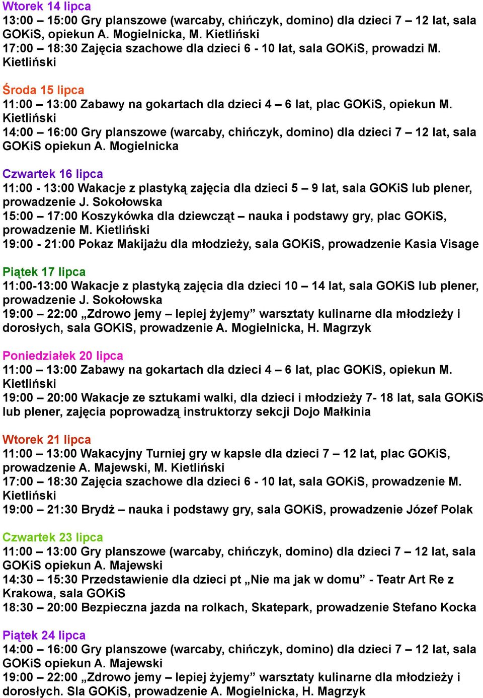 Mogielnicka Czwartek 16 lipca 11:00-13:00 Wakacje z plastyką zajęcia dla dzieci 5 9 lat, sala GOKiS lub plener, 15:00 17:00 Koszykówka dla dziewcząt nauka i podstawy gry, plac GOKiS, prowadzenie M.