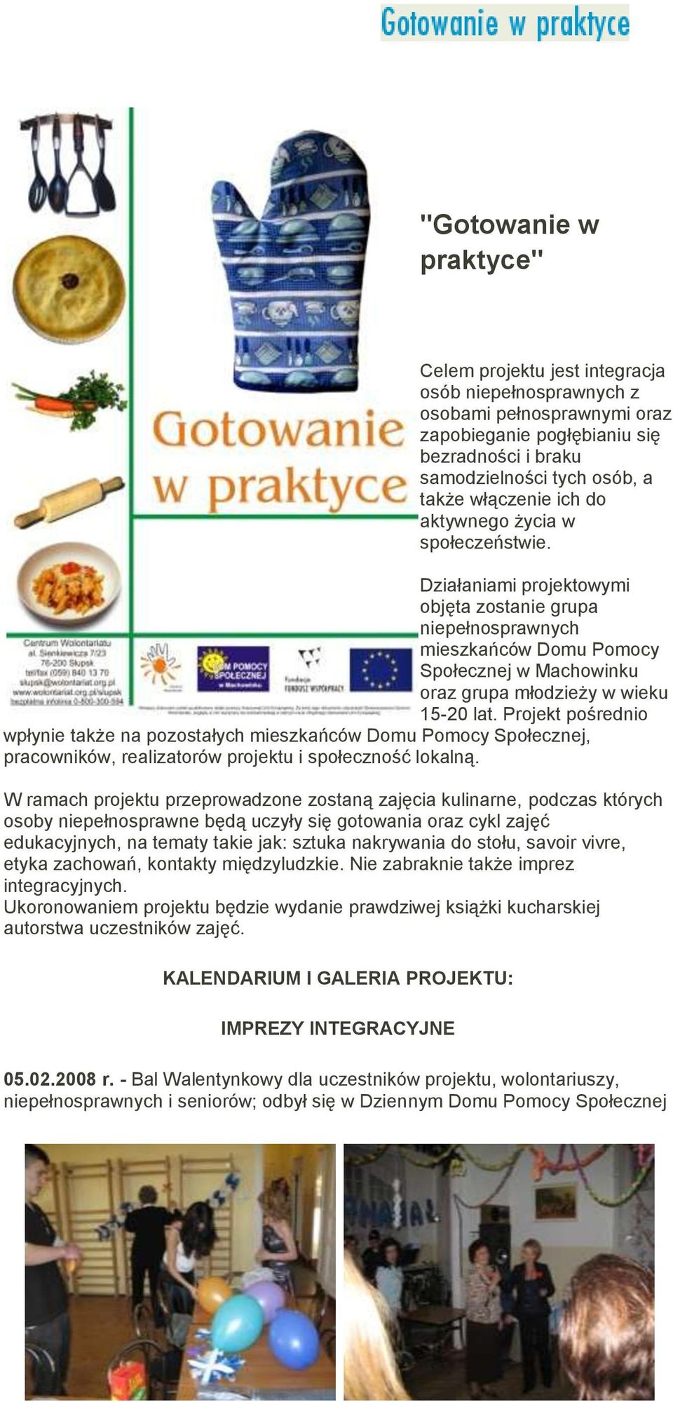 Projekt pośrednio wpłynie także na pozostałych mieszkańców Domu Pomocy Społecznej, pracowników, realizatorów projektu i społeczność lokalną.