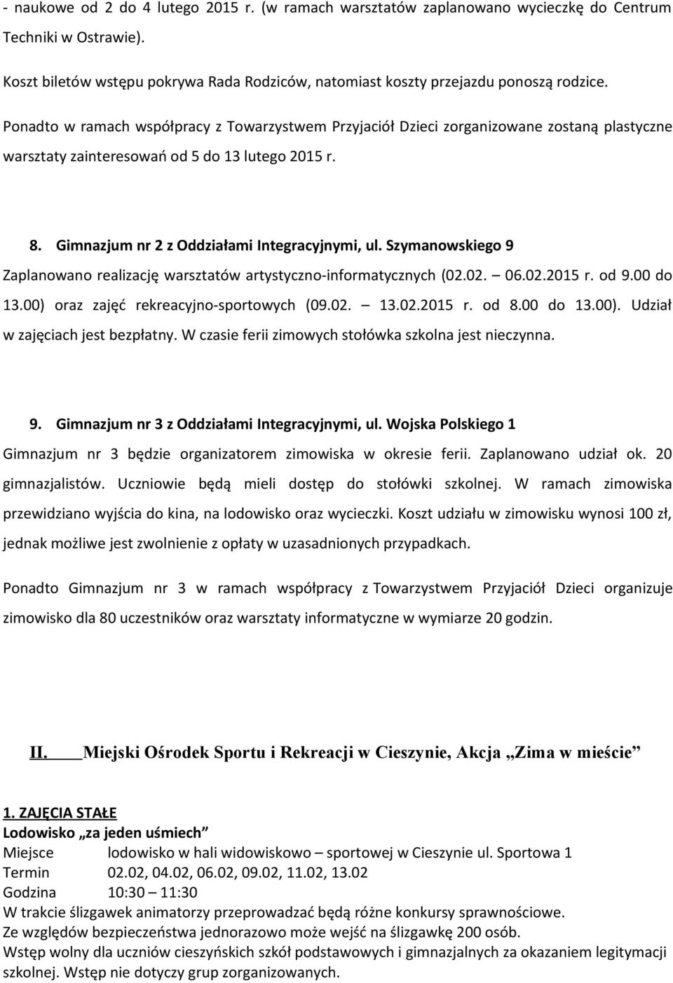 Szymanowskiego 9 Zaplanowano realizację warsztatów artystyczno-informatycznych (02.02. 06.02.2015 r. od 9.00 do 13.00) oraz zajęć rekreacyjno-sportowych (09.02. 13.02.2015 r. od 8.00 do 13.00). Udział w zajęciach jest bezpłatny.