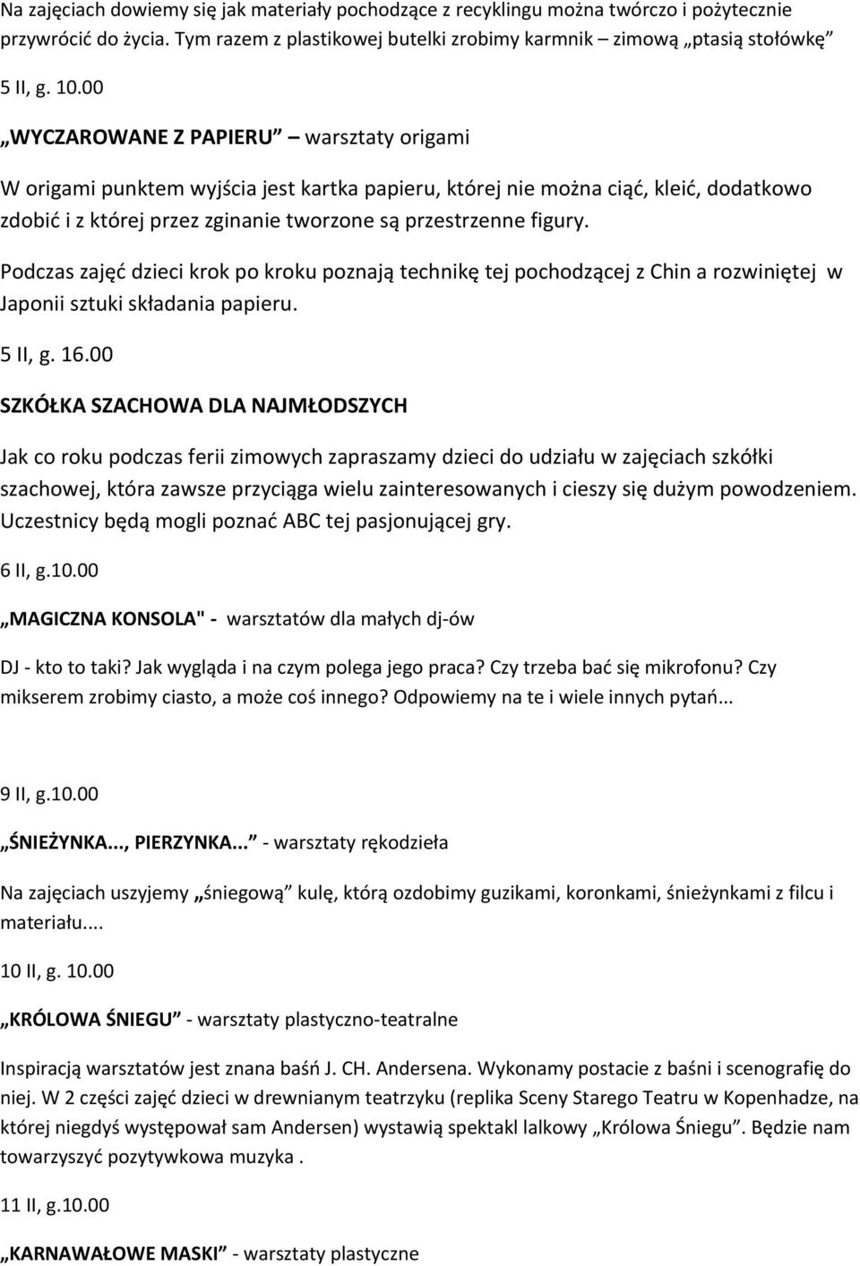 Podczas zajęć dzieci krok po kroku poznają technikę tej pochodzącej z Chin a rozwiniętej w Japonii sztuki składania papieru. 5 II, g. 16.