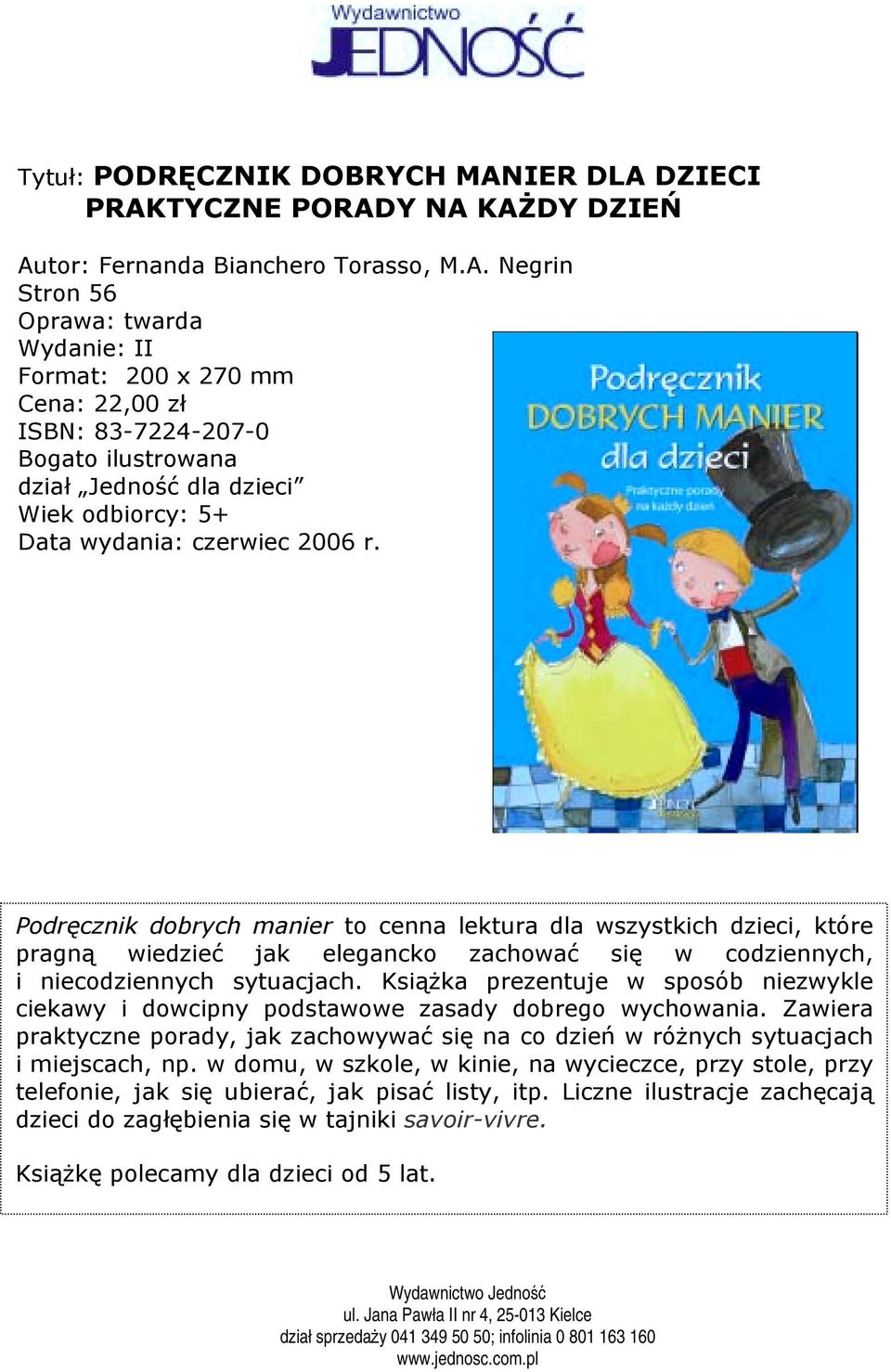 Książka prezentuje w sposób niezwykle ciekawy i dowcipny podstawowe zasady dobrego wychowania. Zawiera praktyczne porady, jak zachowywać się na co dzień w różnych sytuacjach i miejscach, np.