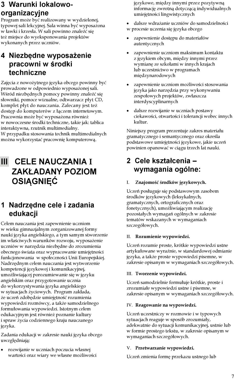 4 Niezbędne wyposażenie pracowni w środki techniczne Zajęcia z nowożytnego języka obcego powinny być prowadzone w odpowiednio wyposażonej sali.