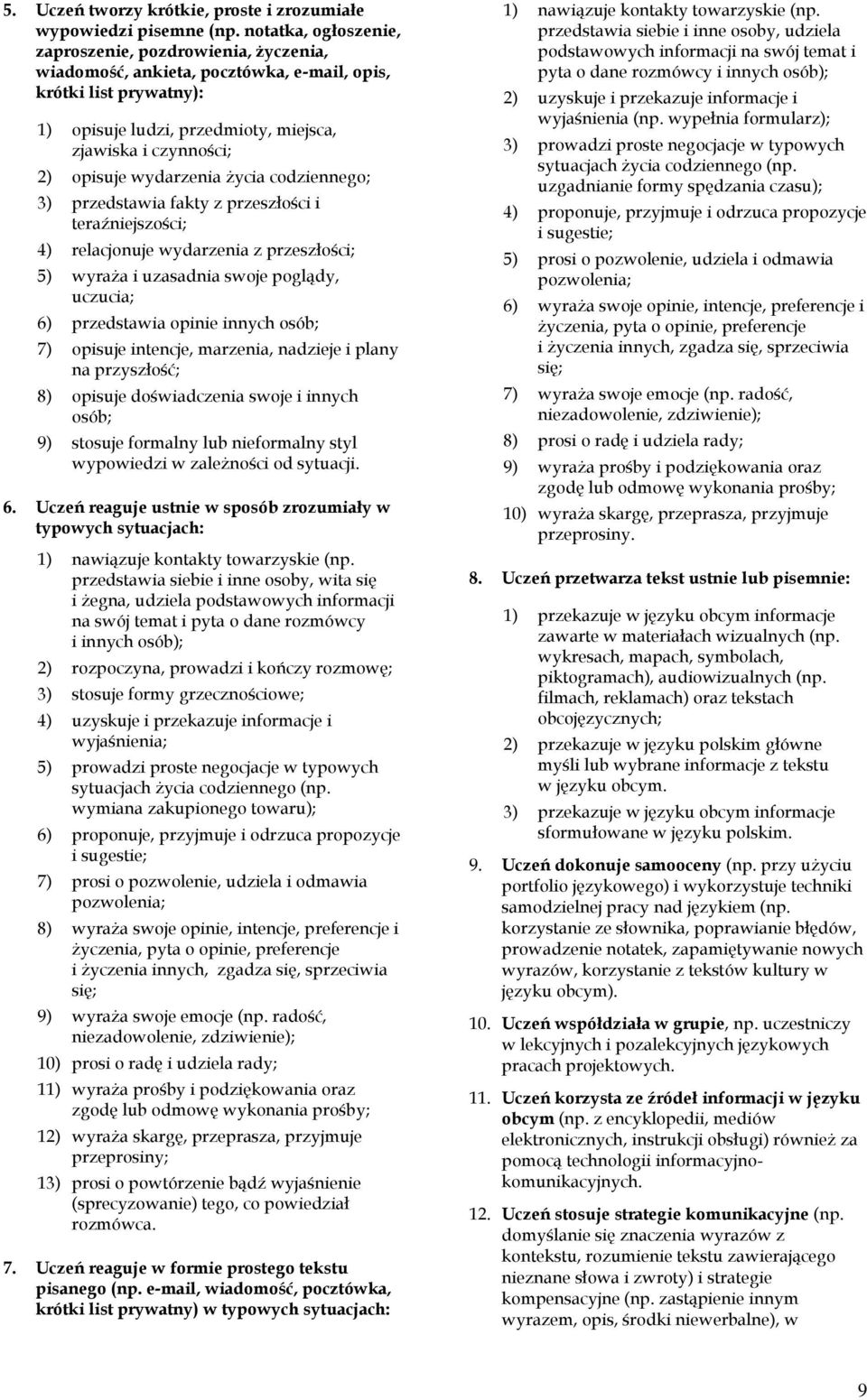 wydarzenia życia codziennego; 3) przedstawia fakty z przeszłości i teraźniejszości; 4) relacjonuje wydarzenia z przeszłości; 5) wyraża i uzasadnia swoje poglądy, uczucia; 6) przedstawia opinie innych